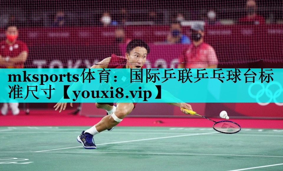 mksports体育：国际乒联乒乓球台标准尺寸