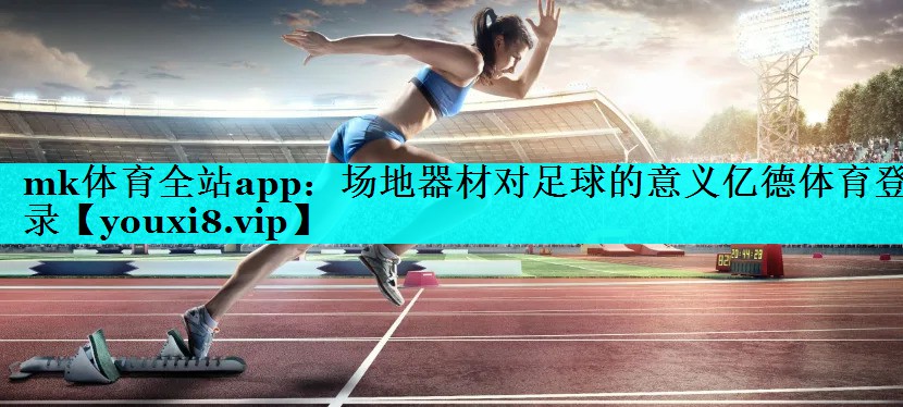 mk体育全站app：场地器材对足球的意义亿德体育登录