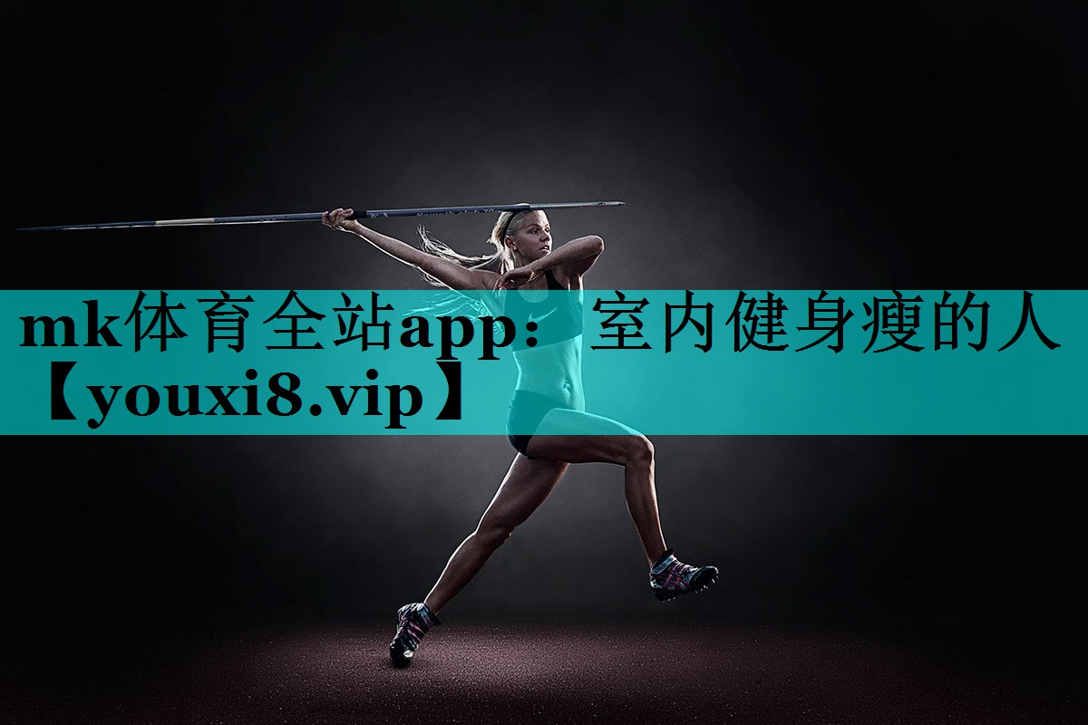 mk体育全站app：室内健身瘦的人