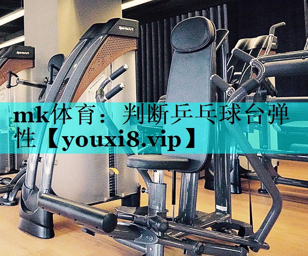 判断乒乓球台弹性 判断乒乓球台弹性